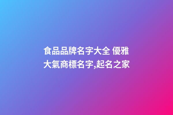 食品品牌名字大全 優雅大氣商標名字,起名之家-第1張-商標起名-玄機派